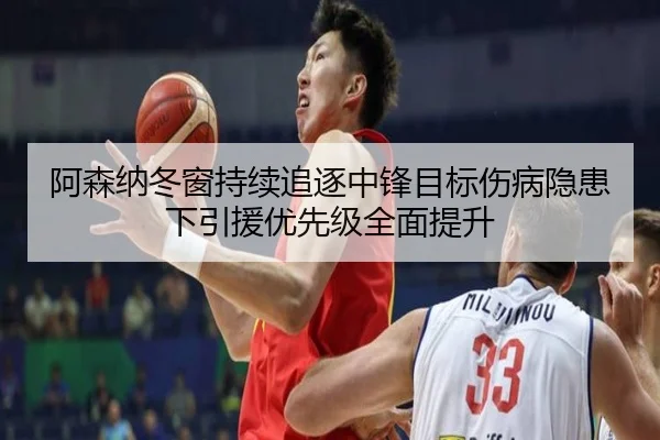 阿森纳冬窗持续追逐中锋目标伤病隐患下引援优先级全面提升